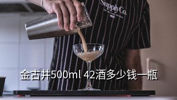 金古井500ml 42酒多少錢(qián)一瓶