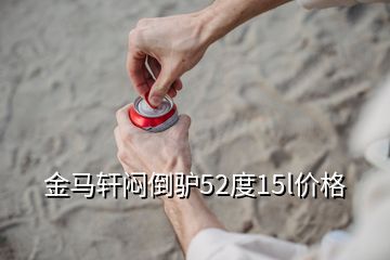 金馬軒悶倒驢52度15l價(jià)格