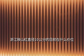 浙江映山紅直徑10公分的目前在什么價(jià)位