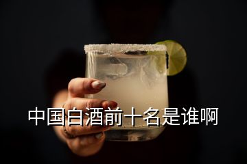 中國白酒前十名是誰啊