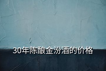 30年陳釀金汾酒的價(jià)格