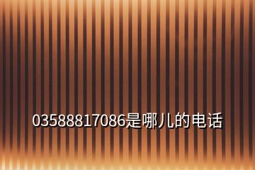 03588817086是哪兒的電話(huà)