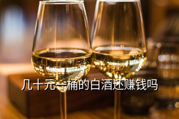 幾十元一桶的白酒還賺錢(qián)嗎