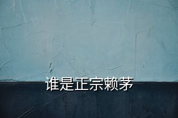 誰(shuí)是正宗賴茅