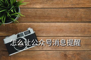 怎么讓公眾號(hào)消息提醒