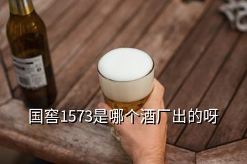 國(guó)窖1573是哪個(gè)酒廠出的呀