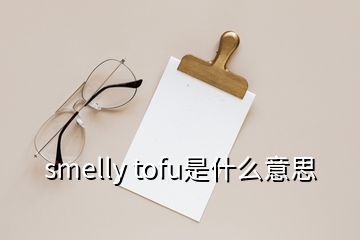 smelly tofu是什么意思