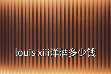 louis xiii洋酒多少錢