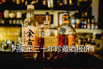 內蒙王三十年珍藏酒報價