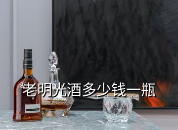 老明光酒多少錢一瓶