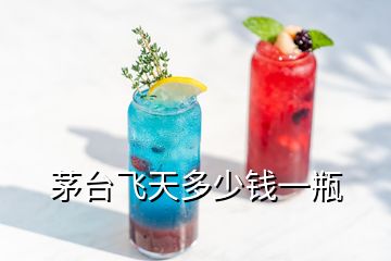 茅臺(tái)飛天多少錢(qián)一瓶