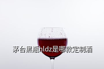 茅臺(tái)黑瓶hldz是哪款定制酒