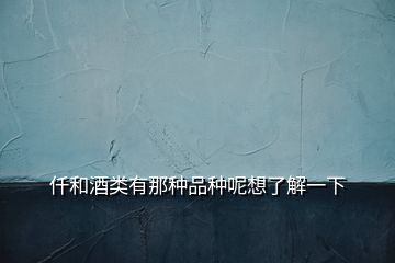 仟和酒類有那種品種呢想了解一下