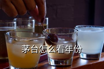 茅臺怎么看年份