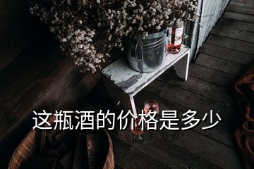 這瓶酒的價(jià)格是多少