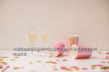 小型白酒釀造設(shè)備真的可以生產(chǎn)白酒嗎不用添加化學助劑出酒率高