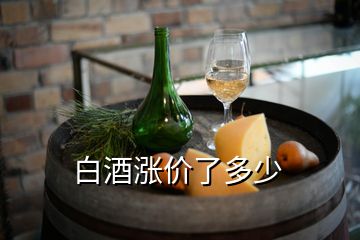 白酒漲價(jià)了多少