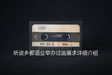 聽說鄉(xiāng)都酒業(yè)舉辦過畫展求詳細(xì)介紹