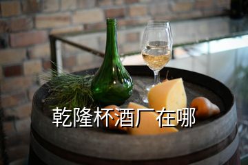 乾隆杯酒廠在哪