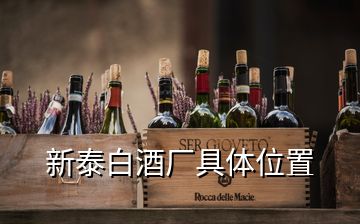 新泰白酒廠具體位置