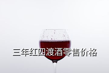 三年紅四渡酒零售價(jià)格