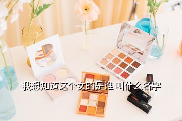 我想知道這個女的是誰 叫什么名字