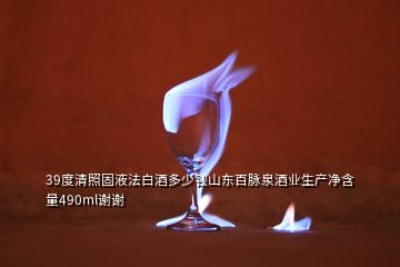 39度清照固液法白酒多少錢山東百脈泉酒業(yè)生產(chǎn)凈含量490ml謝謝