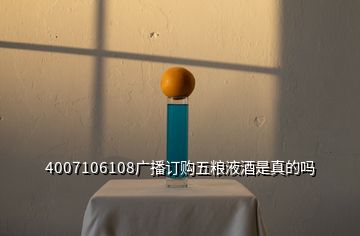 4007106108廣播訂購(gòu)五糧液酒是真的嗎