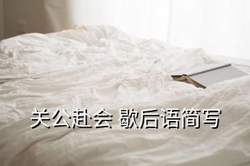 關(guān)公赴會(huì) 歇后語(yǔ)簡(jiǎn)寫(xiě)