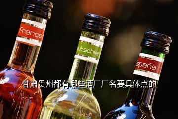 甘肅貴州都有哪些酒廠廠名要具體點(diǎn)的