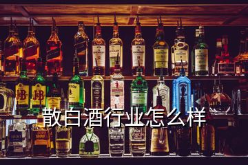 散白酒行業(yè)怎么樣