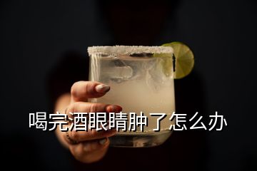 喝完酒眼睛腫了怎么辦