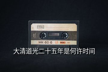 大清道光二十五年是何許時(shí)間