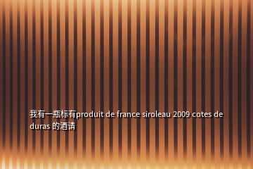 我有一瓶標有produit de france siroleau 2009 cotes de duras 的酒請