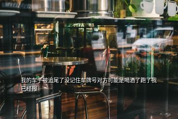 我的車(chē)子被追尾了沒(méi)記住車(chē)牌號(hào)對(duì)方可能是喝酒了跑了我已經(jīng)報(bào)