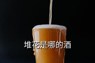 堆花是哪的酒