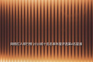 網(wǎng)絡(luò)紅人排行榜 2010前十名名單年度評(píng)選第4名是誰(shuí)