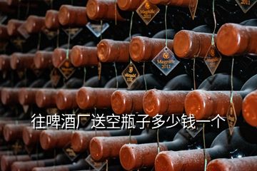 往啤酒廠送空瓶子多少錢一個(gè)