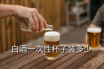 白酒一次性杯子裝多少