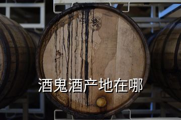 酒鬼酒產(chǎn)地在哪