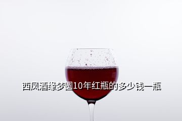 西鳳酒緣夢圓10年紅瓶的多少錢一瓶