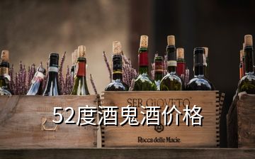 52度酒鬼酒價格