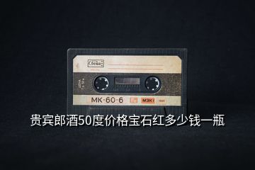 貴賓郎酒50度價(jià)格寶石紅多少錢一瓶
