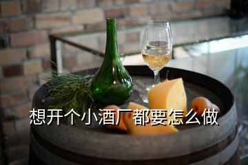 想開個小酒廠都要怎么做