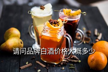 請問品牌白酒價格大概多少