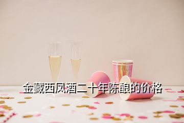 金藏西鳳酒二十年陳釀的價格