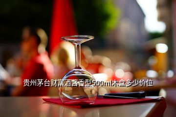 貴州茅臺財富酒醬香型500ml木盒多少價位