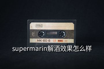 supermarin解酒效果怎么樣