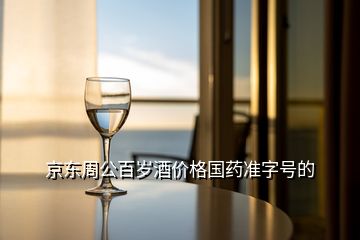 京東周公百歲酒價格國藥準(zhǔn)字號的