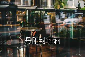 丹陽封缸酒